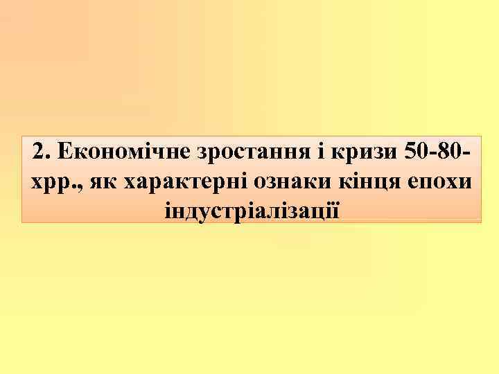 2. Економічне зростання і кризи 50 -80 хрр. , як характерні ознаки кінця епохи