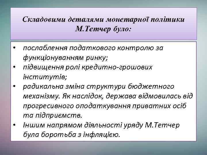 Складовими деталями монетарної політики М. Тетчер було: • послаблення податкового контролю за функціонуванням ринку;