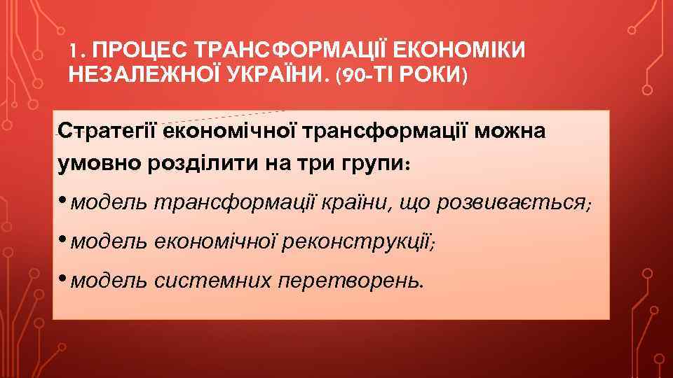 1. ПРОЦЕС ТРАНСФОРМАЦІЇ ЕКОНОМІКИ НЕЗАЛЕЖНОЇ УКРАЇНИ. (90 -ТІ РОКИ) Стратегії економічної трансформації можна умовно