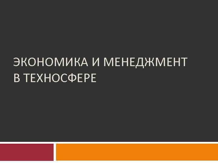 ЭКОНОМИКА И МЕНЕДЖМЕНТ В ТЕХНОСФЕРЕ 