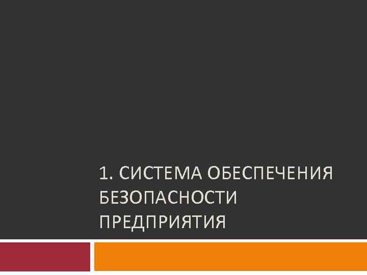 1. СИСТЕМА ОБЕСПЕЧЕНИЯ БЕЗОПАСНОСТИ ПРЕДПРИЯТИЯ 