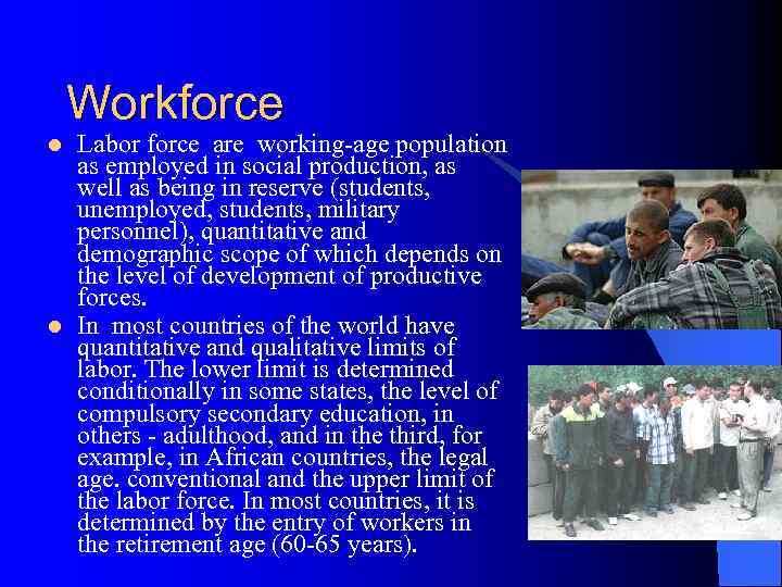 Workforce l l Labor force are working age population as employed in social production,