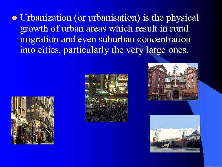 l Urbanization (or urbanisation) is the physical growth of urban areas which result in