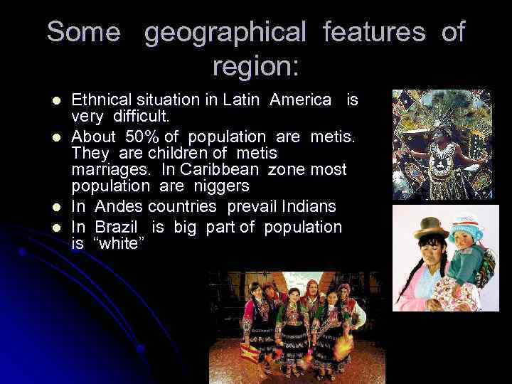 Some geographical features of region: l l Ethnical situation in Latin America is very