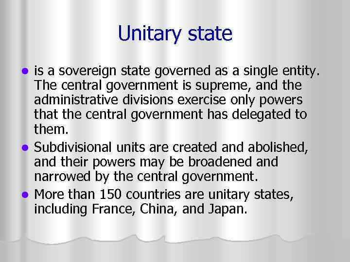 Unitary state is a sovereign state governed as a single entity. The central government