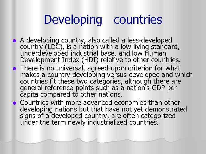 Developing countries A developing country, also called a less-developed country (LDC), is a nation