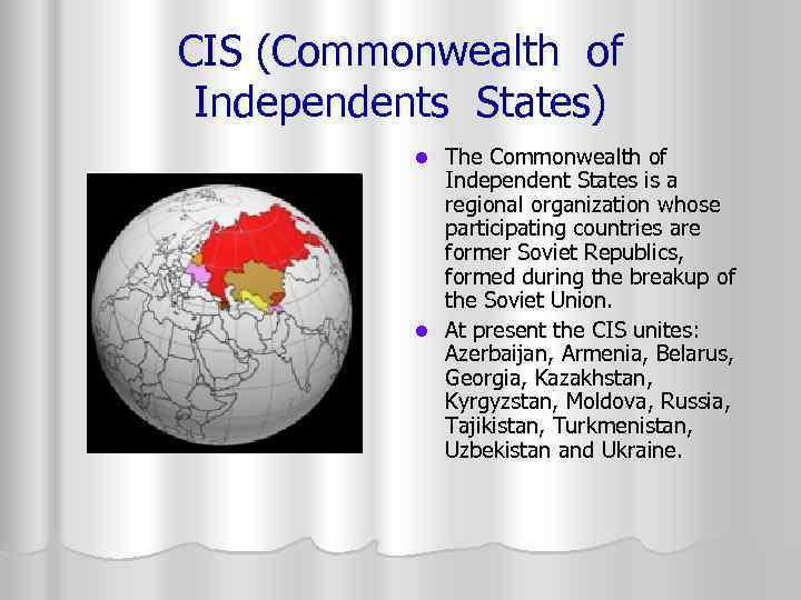 CIS (Commonwealth of Independents States) The Commonwealth of Independent States is a regional organization