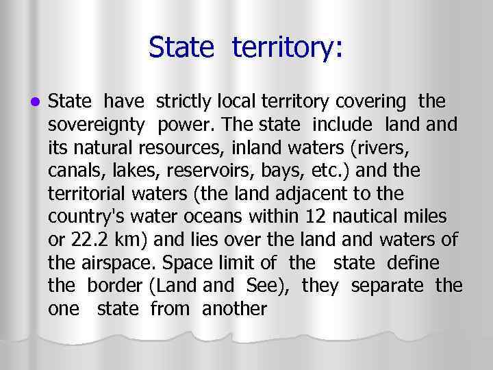 State territory: l State have strictly local territory covering the sovereignty power. The state