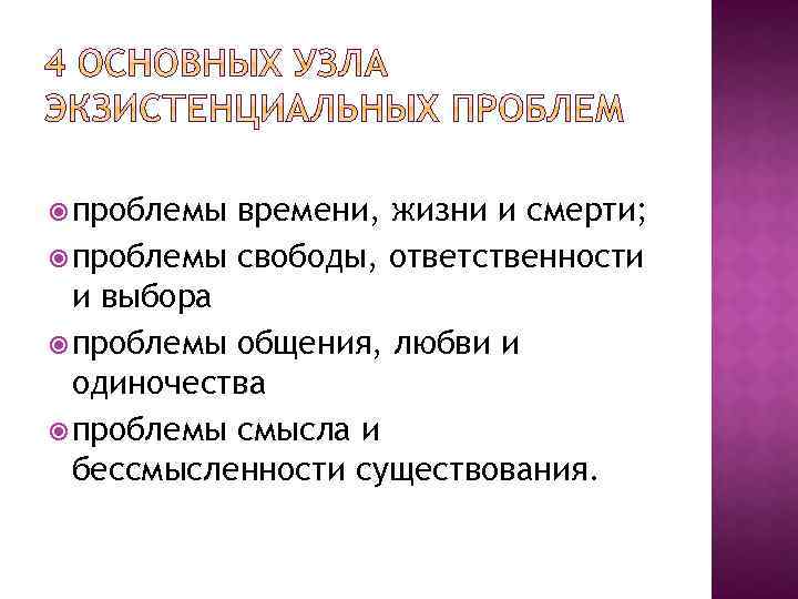  проблемы времени, жизни и смерти; проблемы свободы, ответственности и выбора проблемы общения, любви