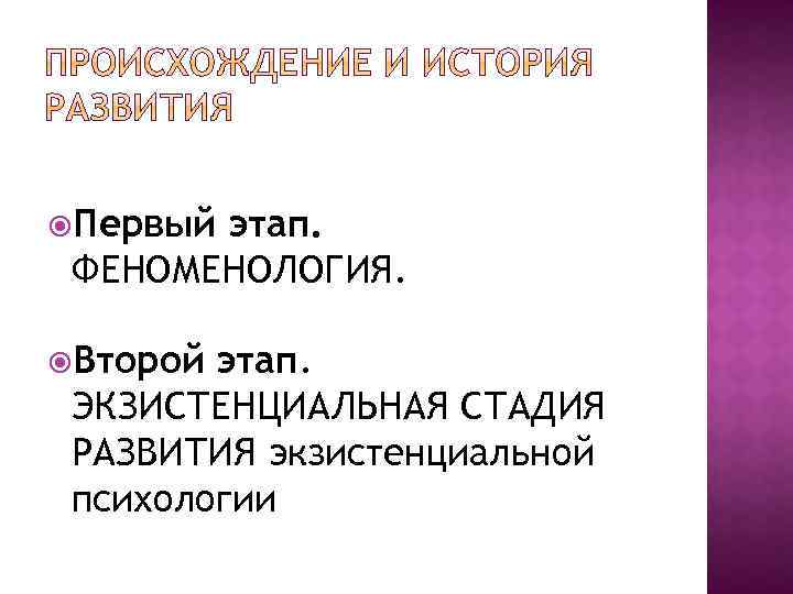  Первый этап. ФЕНОМЕНОЛОГИЯ. Второй этап. ЭКЗИСТЕНЦИАЛЬНАЯ СТАДИЯ РАЗВИТИЯ экзистенциальной психологии 