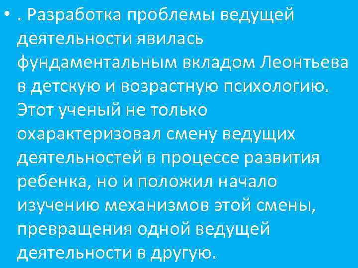  • . Разработка проблемы ведущей деятельности явилась фундаментальным вкладом Леонтьева в детскую и
