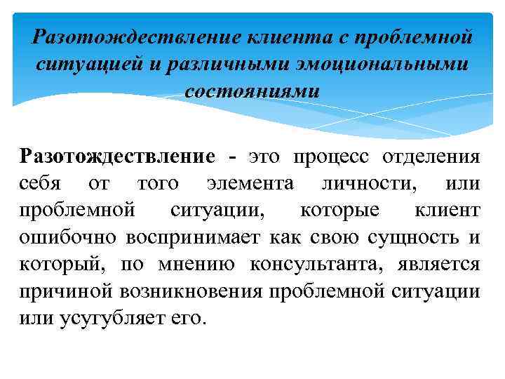 Разотождествление клиента с проблемной ситуацией и различными эмоциональными состояниями Разотождествление - это процесс отделения