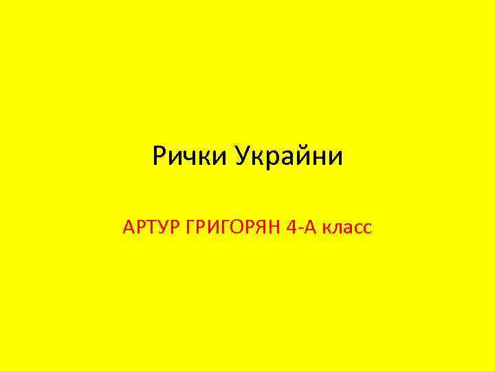Рички Украйни АРТУР ГРИГОРЯН 4 -А класс 