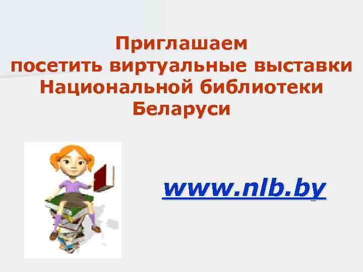 Приглашаем посетить виртуальные выставки Национальной библиотеки Беларуси www. nlb. by 