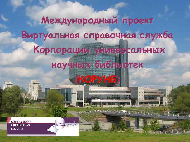 Международный проект Виртуальная справочная служба Корпорации универсальных научных библиотек (КОРУНБ) 