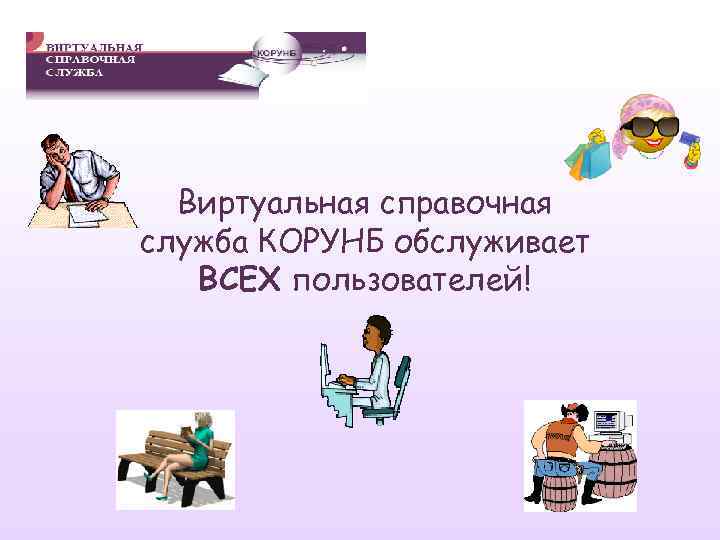 Виртуальная справочная служба КОРУНБ обслуживает ВСЕХ пользователей! 