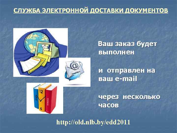 СЛУЖБА ЭЛЕКТРОННОЙ ДОСТАВКИ ДОКУМЕНТОВ Ваш заказ будет выполнен и отправлен на ваш e-mail через