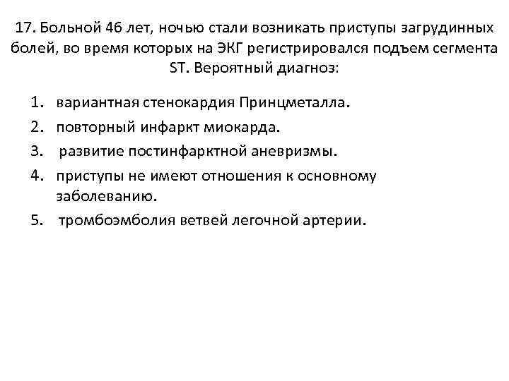 17. Больной 46 лет, ночью стали возникать приступы загрудинных болей, во время которых на