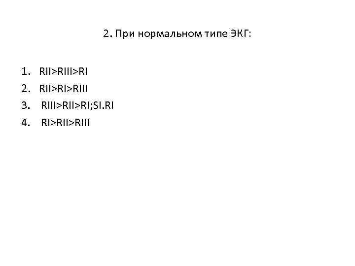 2. При нормальном типе ЭКГ: 1. 2. 3. 4. RII>RI>RIII>RI; SI. RI RI>RIII 