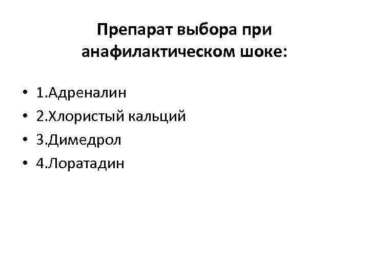 Препарат выбора при анафилактическом шоке: • • 1. Адреналин 2. Хлористый кальций 3. Димедрол