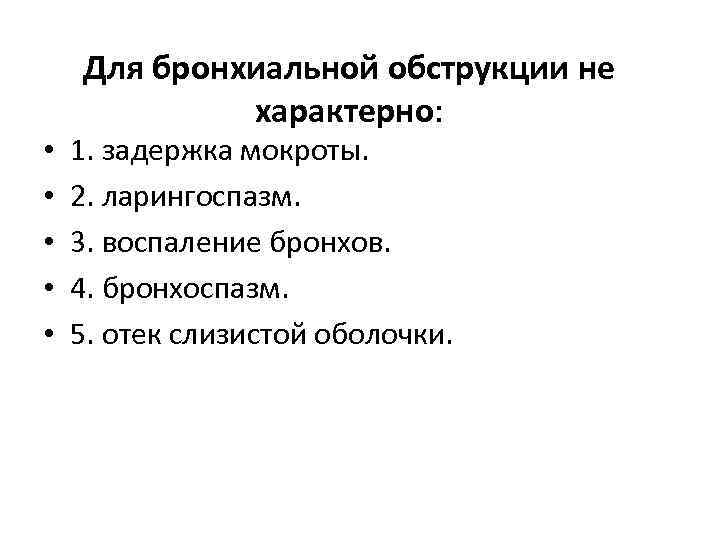  • • • Для бронхиальной обструкции не характерно: 1. задержка мокроты. 2. ларингоспазм.