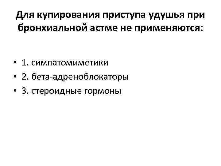 Для купирования приступа удушья при бронхиальной астме не применяются: • 1. симпатомиметики • 2.