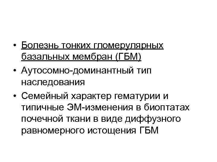  • Болезнь тонких гломерулярных базальных мембран (ГБМ) • Аутосомно-доминантный тип наследования • Семейный