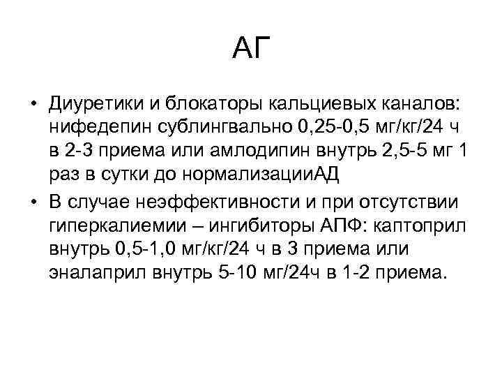 АГ • Диуретики и блокаторы кальциевых каналов: нифедепин сублингвально 0, 25 -0, 5 мг/кг/24