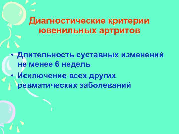 Диагностические критерии ювенильных артритов • Длительность суставных изменений не менее 6 недель • Исключение