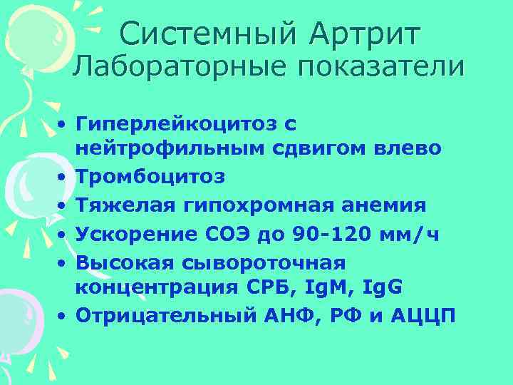 Системный Артрит Лабораторные показатели • Гиперлейкоцитоз с нейтрофильным сдвигом влево • Тромбоцитоз • Тяжелая