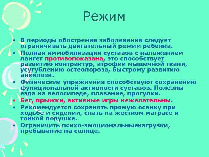 Режим • В периоды обострения заболевания следует ограничивать двигательный режим ребенка. • Полная иммобилизация