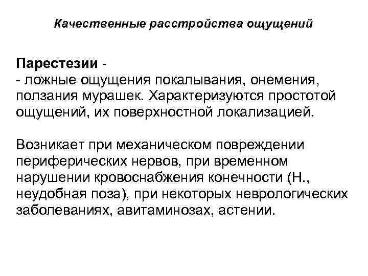 Качественные расстройства ощущений Парестезии - - ложные ощущения покалывания, онемения, ползания мурашек. Характеризуются простотой