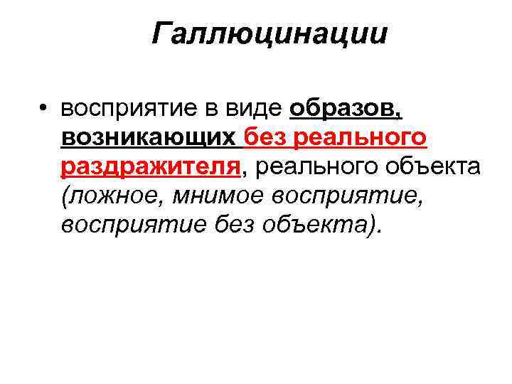 Галлюцинации • восприятие в виде образов, возникающих без реального раздражителя, реального объекта (ложное, мнимое