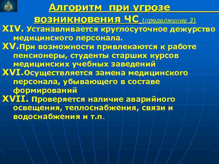 Алгоритм при угрозе возникновения ЧС (продолжение 3) XIV. Устанавливается круглосуточное дежурство медицинского персонала. XV.