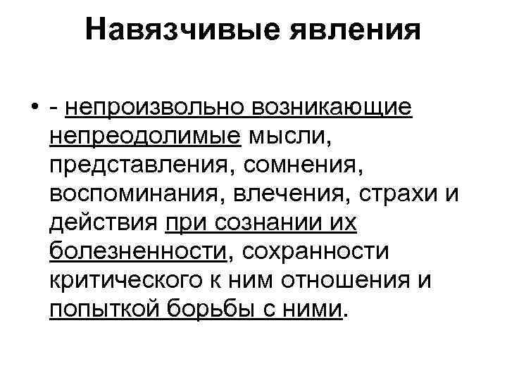 Навязчивые явления • - непроизвольно возникающие непреодолимые мысли, представления, сомнения, воспоминания, влечения, страхи и