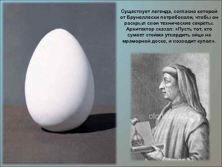Существует легенда, согласно которой от Брунеллески потребовали, чтобы он раскрыл свои технические секреты. Архитектор