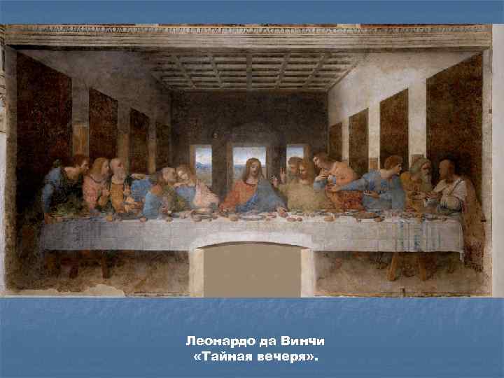 Леонардо да Винчи «Тайная вечеря» . 