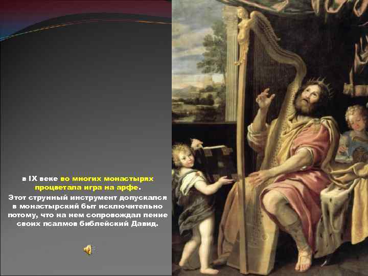 в IX веке во многих монастырях процветала игра на арфе. Этот струнный инструмент допускался