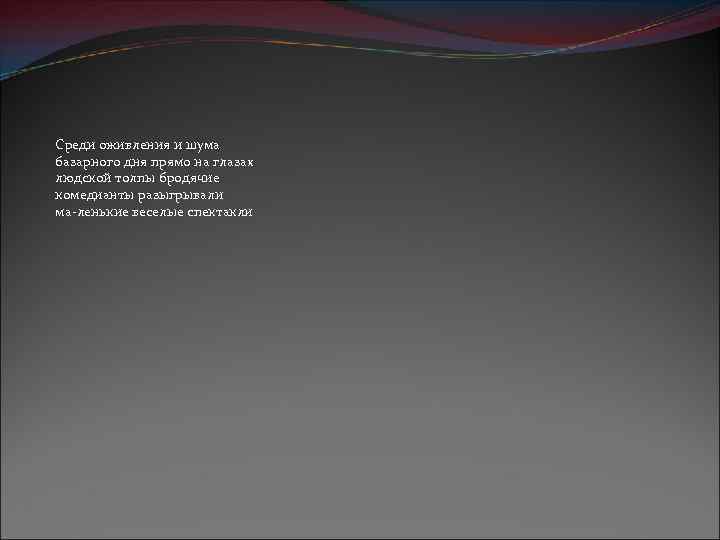 Среди оживления и шума базарного дня прямо на глазах людской толпы бродячие комедианты разыгрывали