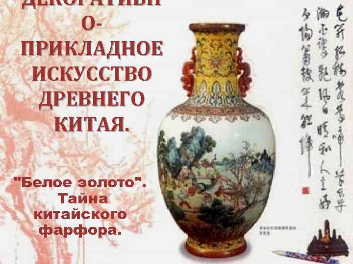 ДЕКОРАТИВН ОПРИКЛАДНОЕ ИСКУССТВО ДРЕВНЕГО КИТАЯ. "Белое золото". Тайна китайского фарфора. 
