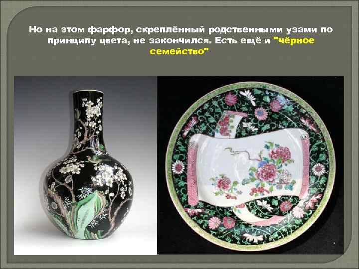 Но на этом фарфор, скреплённый родственными узами по принципу цвета, не закончился. Есть ещё