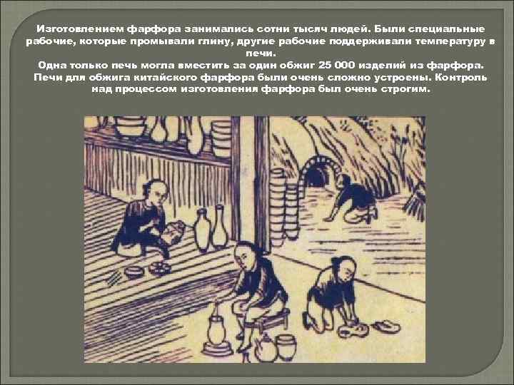 Изготовлением фарфора занимались сотни тысяч людей. Были специальные рабочие, которые промывали глину, другие рабочие