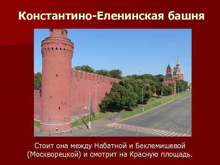 Константино-Еленинская башня Стоит она между Набатной и Беклемишевой (Москворецкой) и смотрит на Красную площадь.