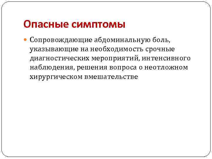 Опасные симптомы Сопровождающие абдоминальную боль, указывающие на необходимость срочные диагностических мероприятий, интенсивного наблюдения, решения