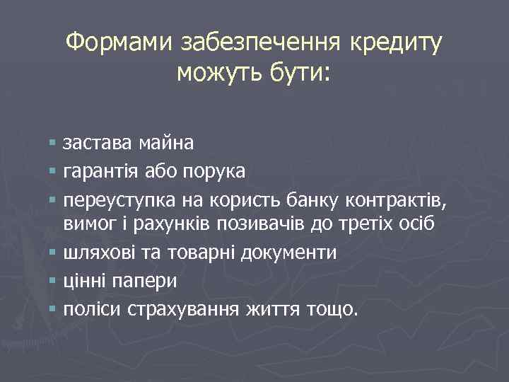 Формами забезпечення кредиту можуть бути: § застава майна § гарантія або порука § переуступка