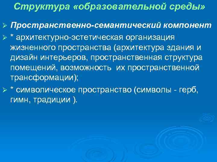 Структура «образовательной среды» Пространственно-семантический компонент Ø * архитектурно-эстетическая организация жизненного пространства (архитектура здания и