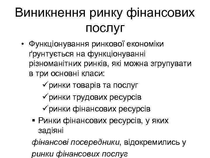 Виникнення ринку фінансових послуг • Функціонування ринкової економіки ґрунтується на функціонуванні різноманітних ринків, які