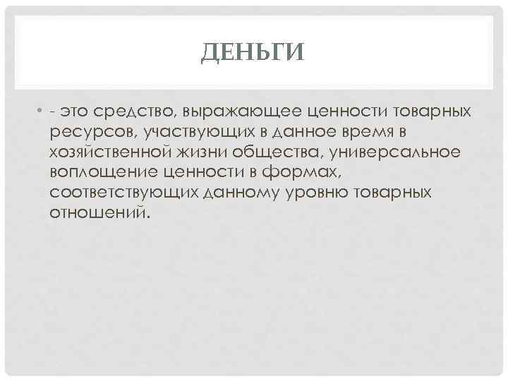 ДЕНЬГИ • - это средство, выражающее ценности товарных ресурсов, участвующих в данное время в