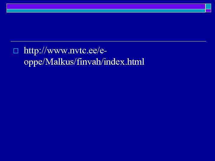 o http: //www. nvtc. ee/eoppe/Malkus/finvah/index. html 