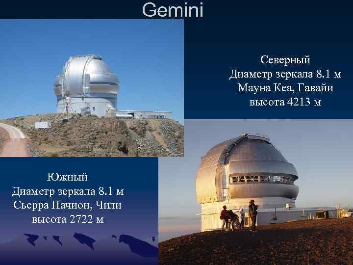 Gemini Северный Диаметр зеркала 8. 1 м Мауна Кеа, Гавайи высота 4213 м Южный